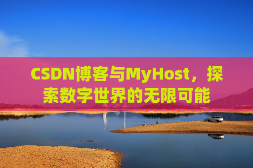CSDN博客与MyHost，探索数字世界的无限可能